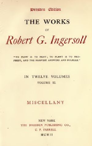 [Gutenberg 38811] • The Works of Robert G. Ingersoll, Vol. 11 (of 12) / Dresden Edition—Miscellany